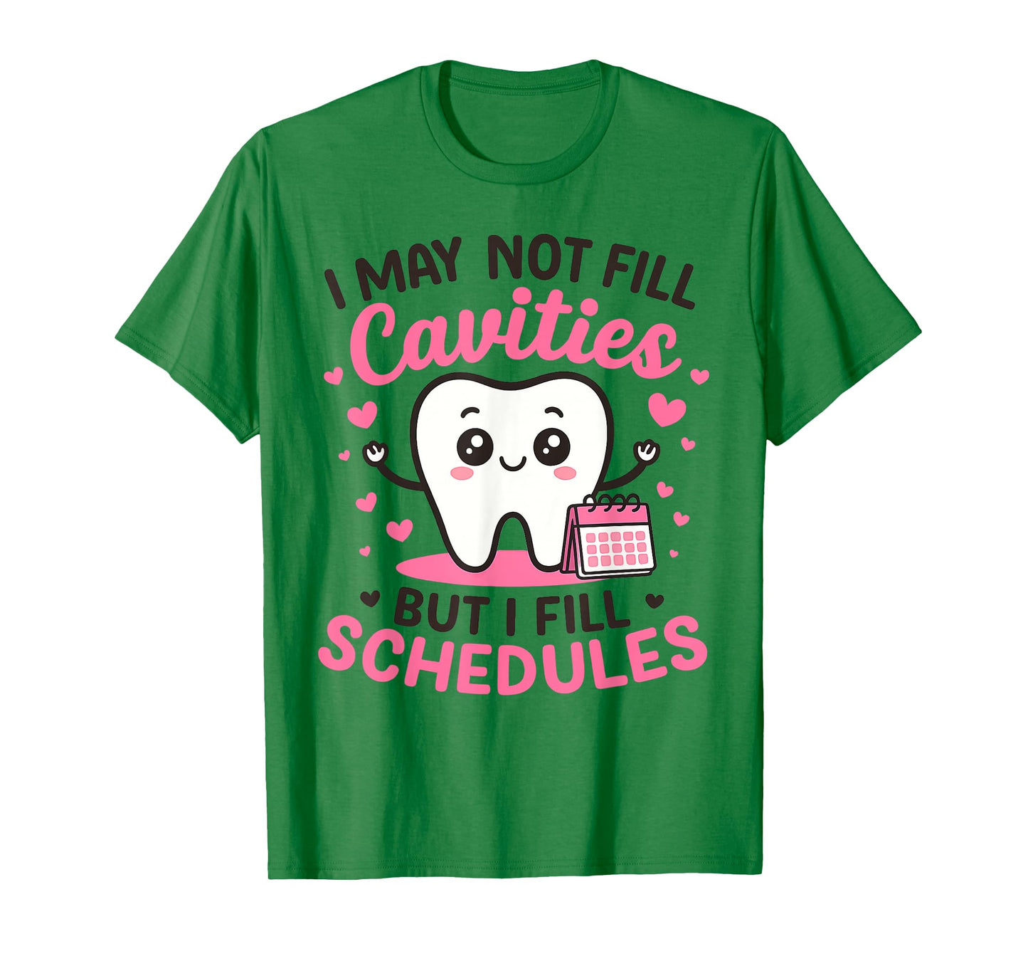 I May Not Fill Cavities But I Fill Schedules T-Shirt