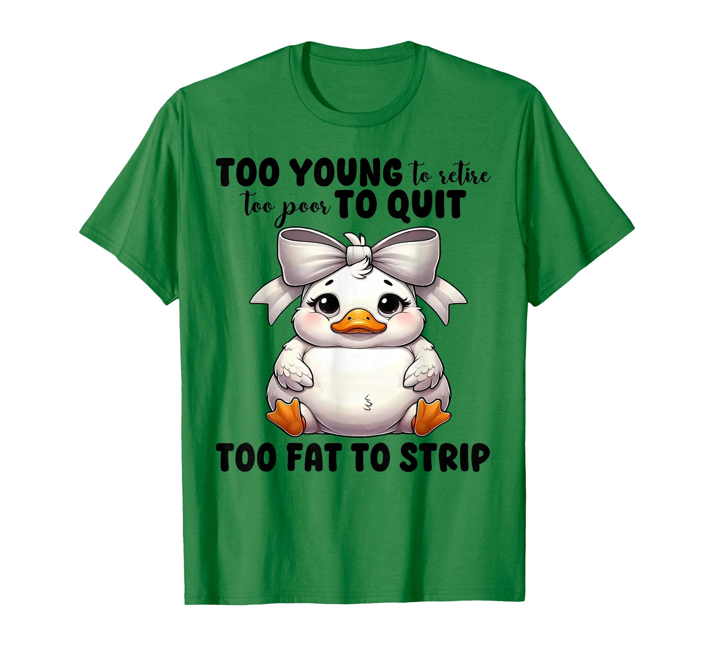 Duck Too Young To Retire Too Poor To Quit Too Fat To Strip T-Shirt