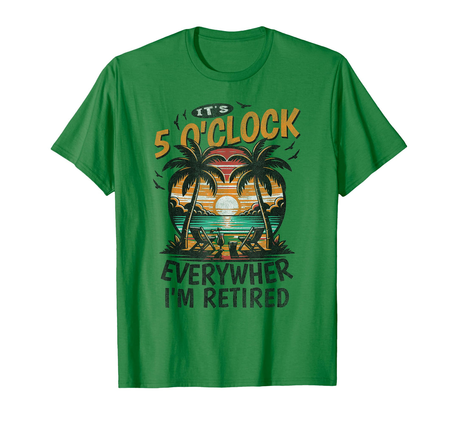 It's 5 o'clock everywhere i'm retired funny retirement 2025 T-Shirt