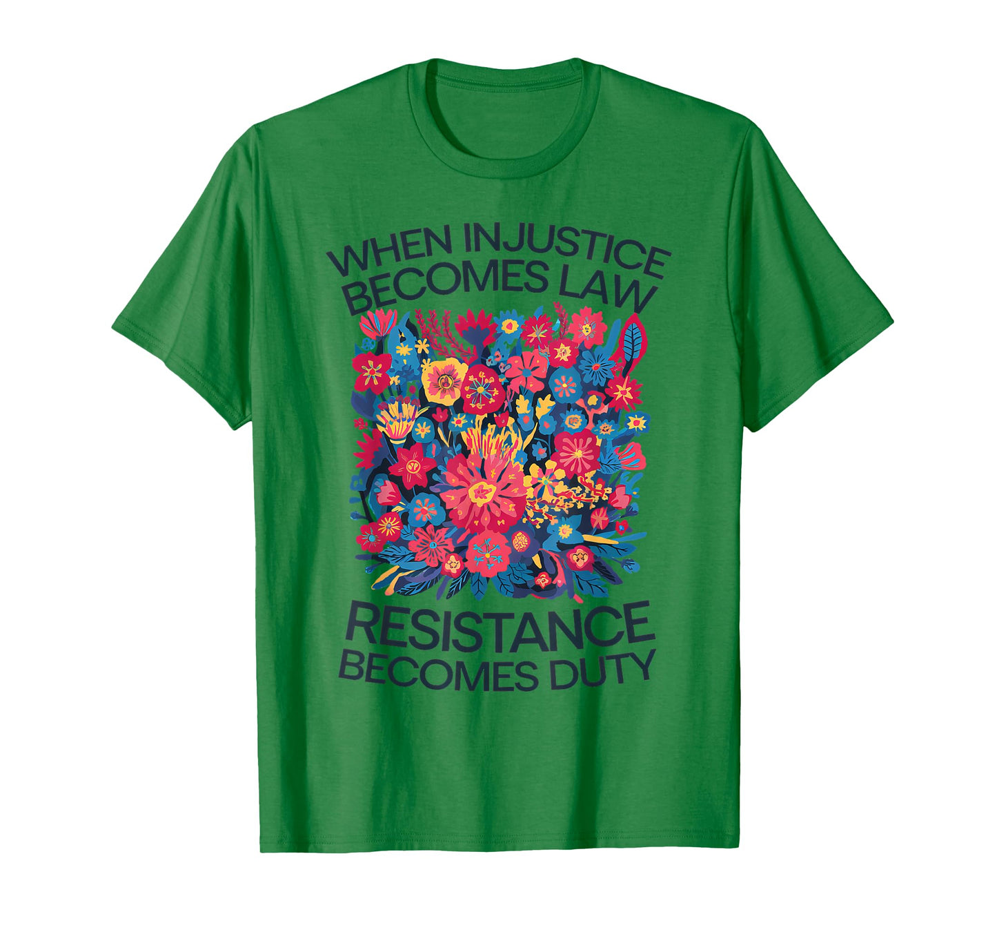 When Injustice Becomes Law Resistance Becomes Duty Floral T-Shirt