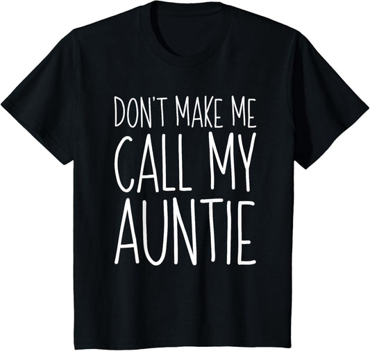 Don't Make Me Call My Auntie T-Shirt Boy Girl Shirt T-Shirt