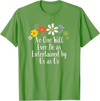 Floral Artwork Vintage, No One Will Ever Be as Entertained T-Shirt