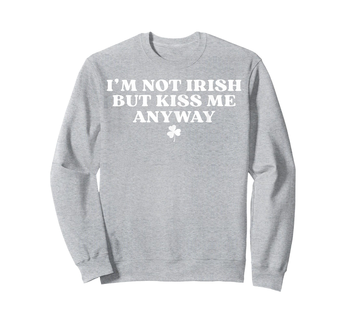 I'm Not Irish But Kiss Me Anyway Y2k Funny St Patricks Day T-Shirt - Sweatshirt | Ash