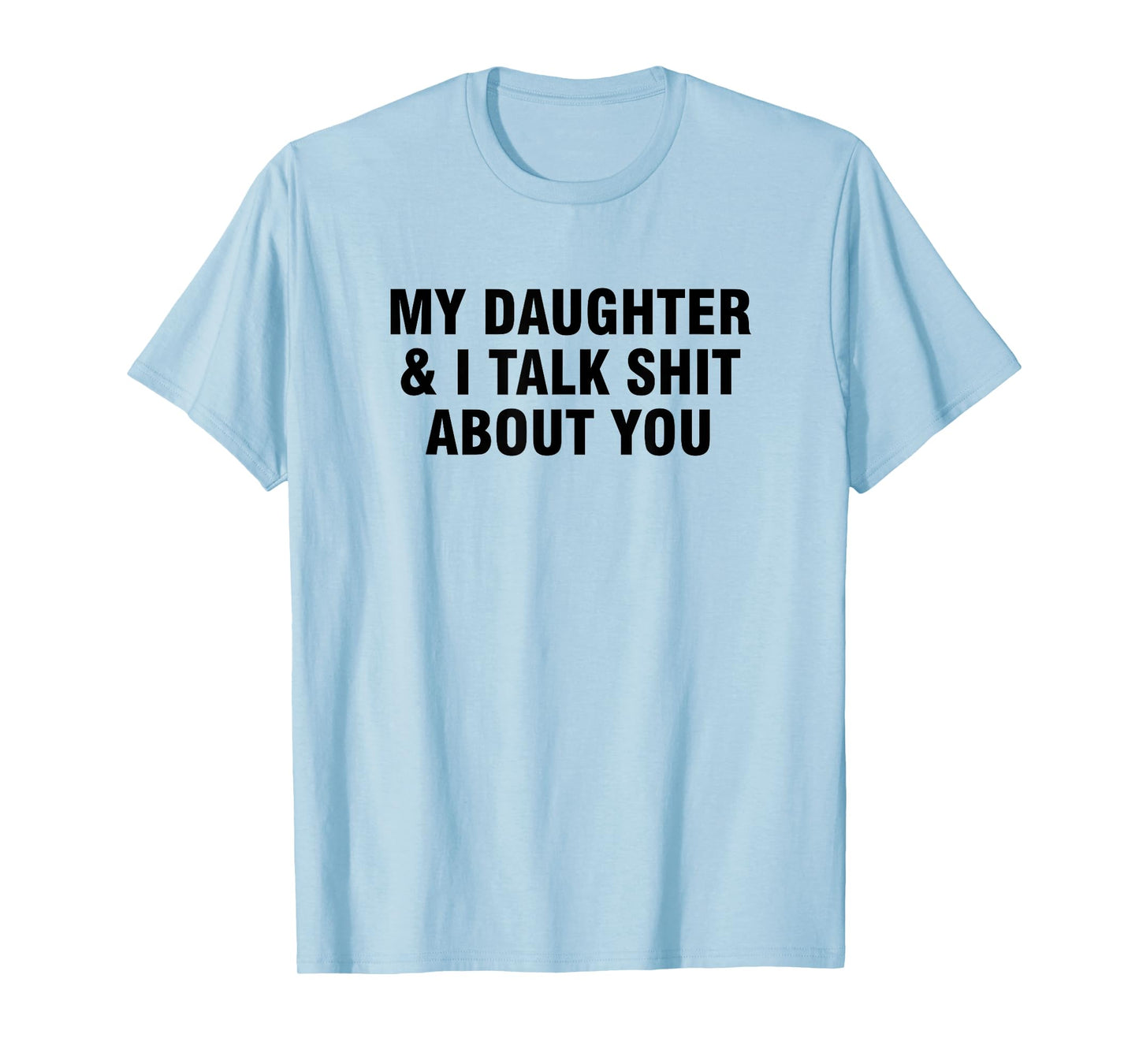 My Daughter And I Talk Shit About You T-Shirt