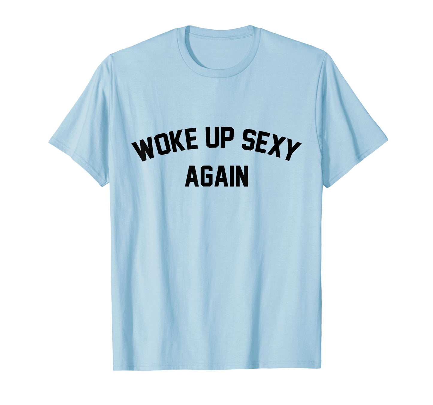 I Woke Up Sexy Funny Sarcastic Saying Women Men Adult T-Shirt