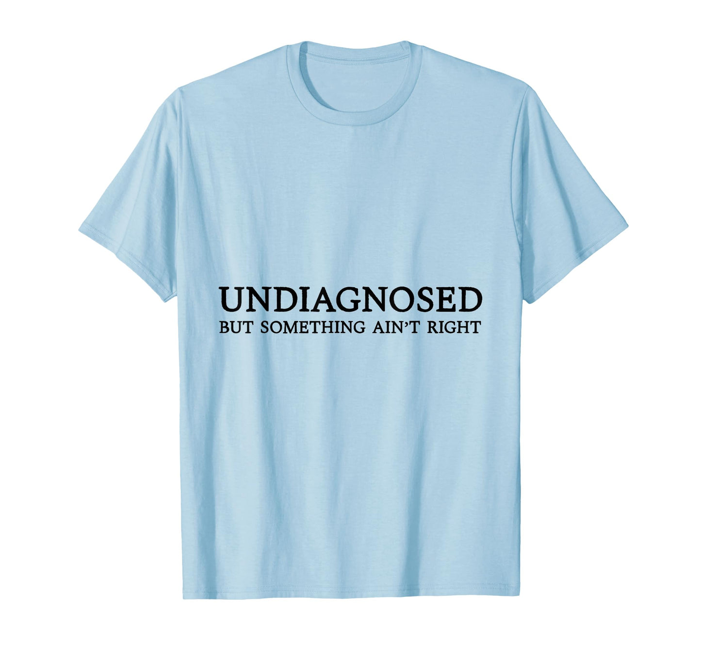 Undiagnosed But Something Ain't Right T-Shirt