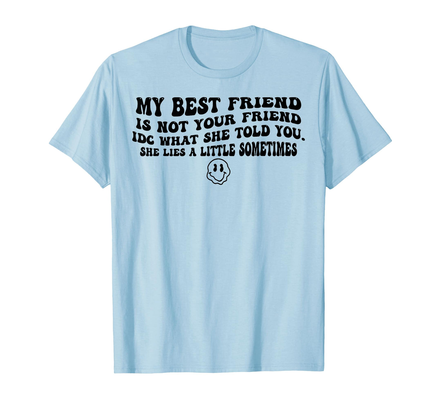 My Best Friend Is Not Your Friend IDC What She Told You T-Shirt