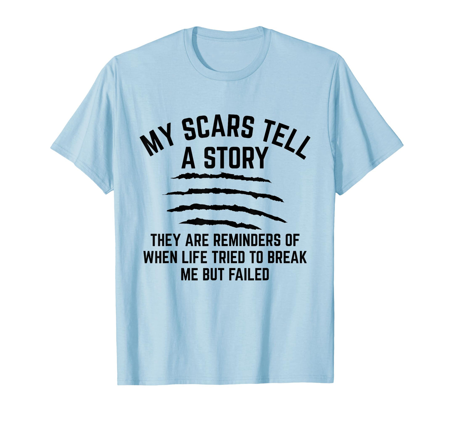 My Scars Tell A Story They Are Reminders Of When Life Tried T-Shirt