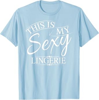 This Is My Sexy Lingerie Shirt | Women's Underwear Gift T-Shirt