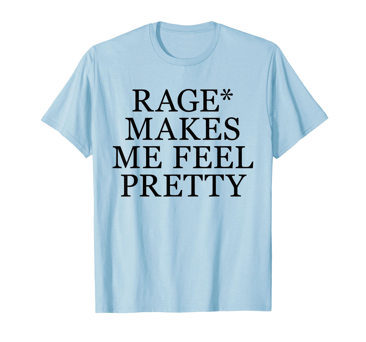 Rage Makes Me Feel Pretty Funny Feminism Slogan Music Funny T-Shirt