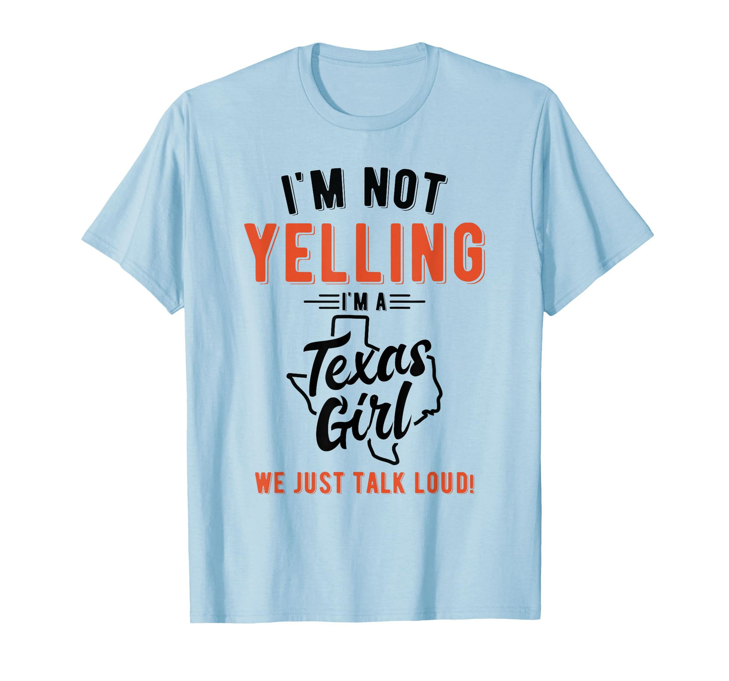 I'm Not Yelling I'm A Texas Girl We Just Talk Loud Shirt T-Shirt