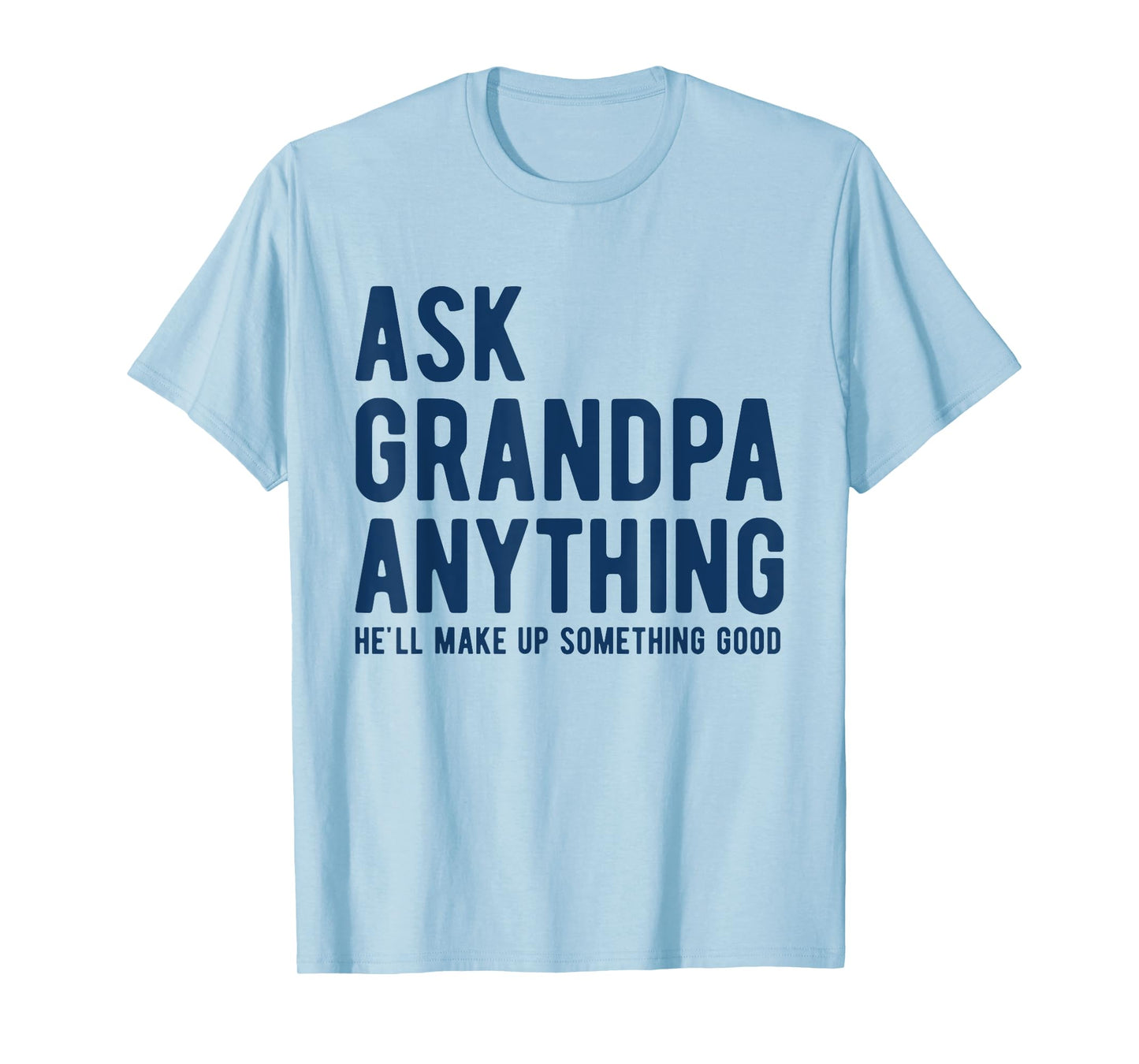 Ask Grandpa Anything He'll Make Up Something Good Dad Papa T-Shirt