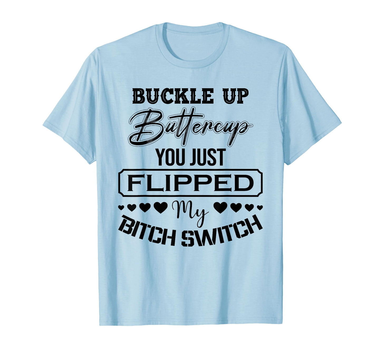 Buckle Up Buttercup You Just Flipped My Bitch Switch Funny T-Shirt