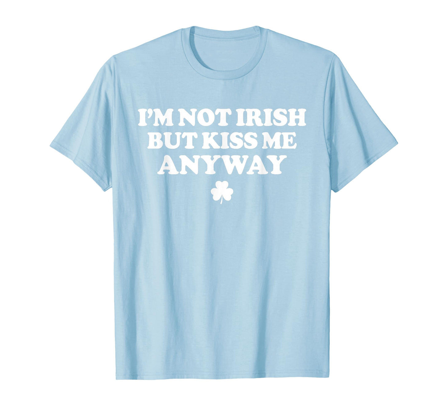 I'm Not Irish But Kiss Me Anyway Funny St Patricks Day Irish T-Shirt