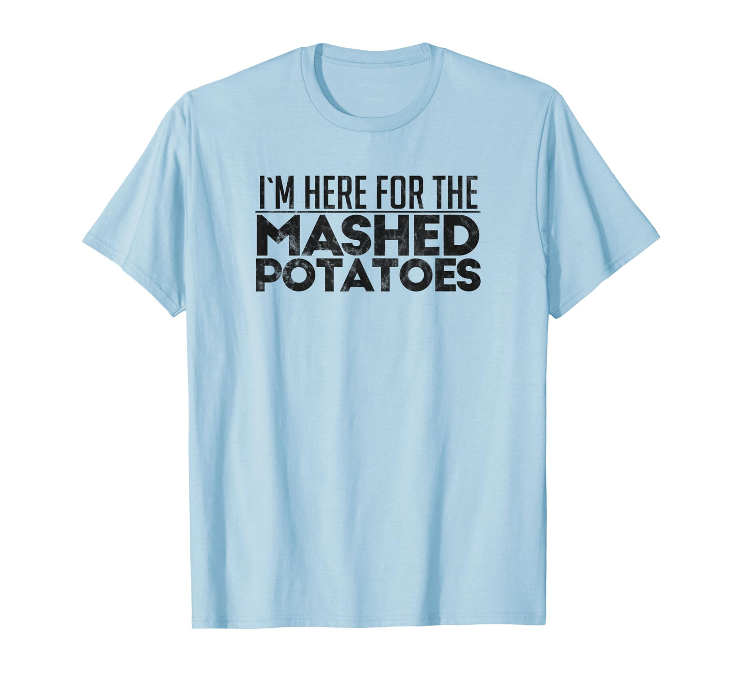 I'm Here For The Mashed Potatoes Thanksgiving Day T-Shirt