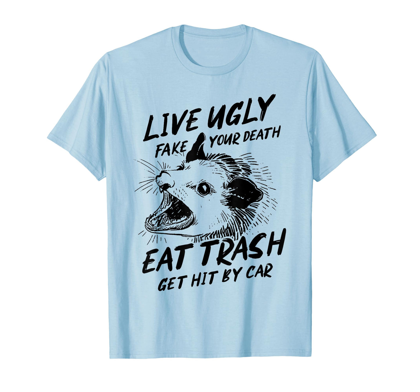 Live Ugly Fake your Death Eat Trash Get Hit by Car T-Shirt
