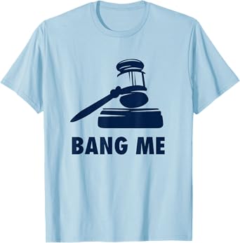 Gavel Judge lawyer law school Bang me Funny T-Shirt