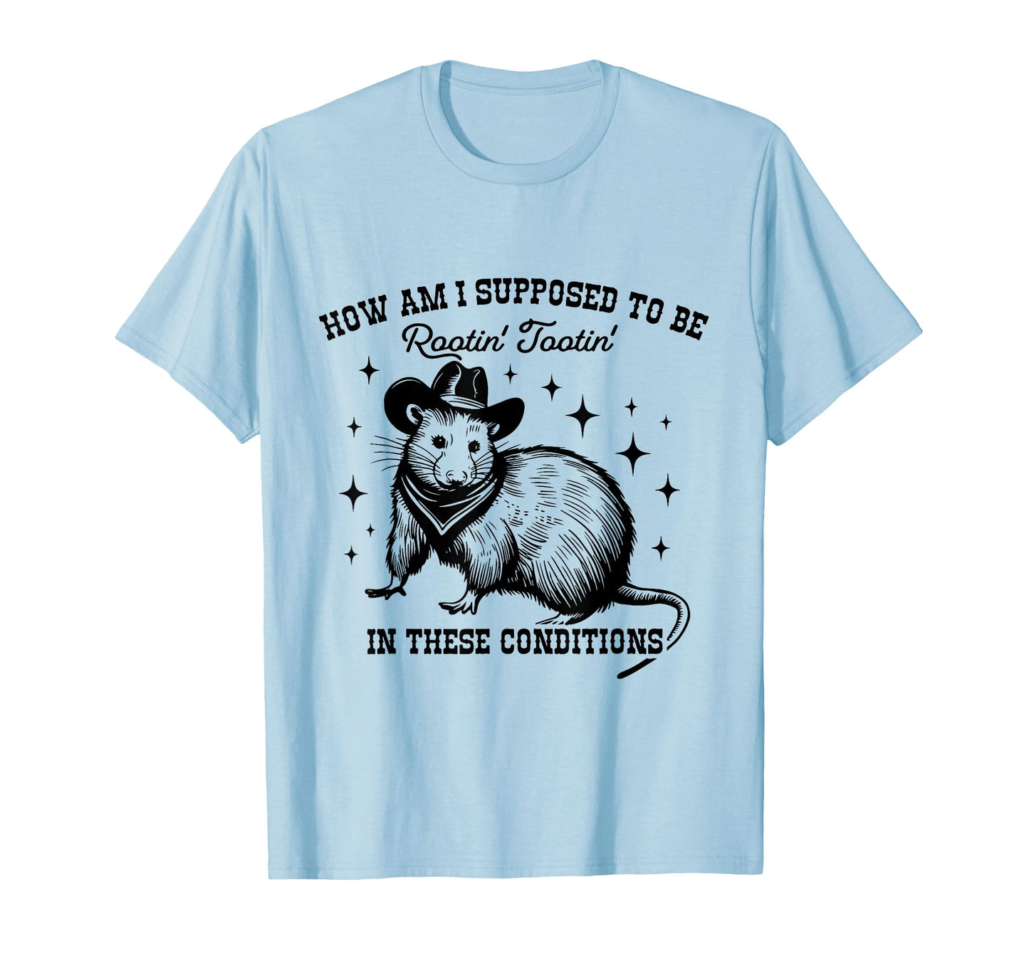 How Am I Supposed to be Rootin' Tootin' In These Conditions T-Shirt