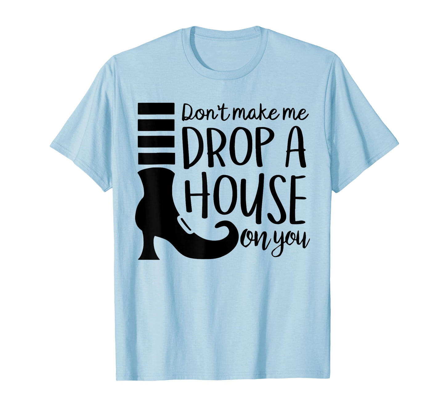 Don't Make Me Drop A House On You T-Shirt