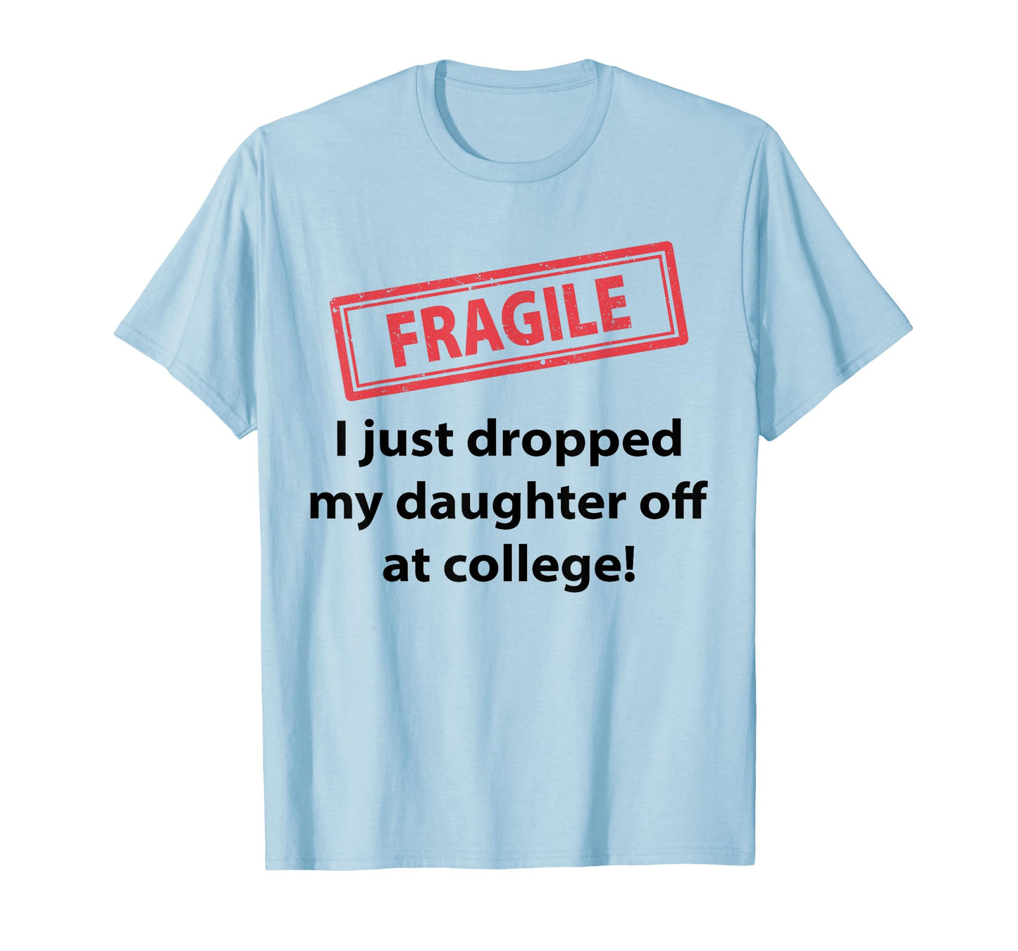 Fragile I Just Dropped My Daughter Off At College Funny Dad T-Shirt