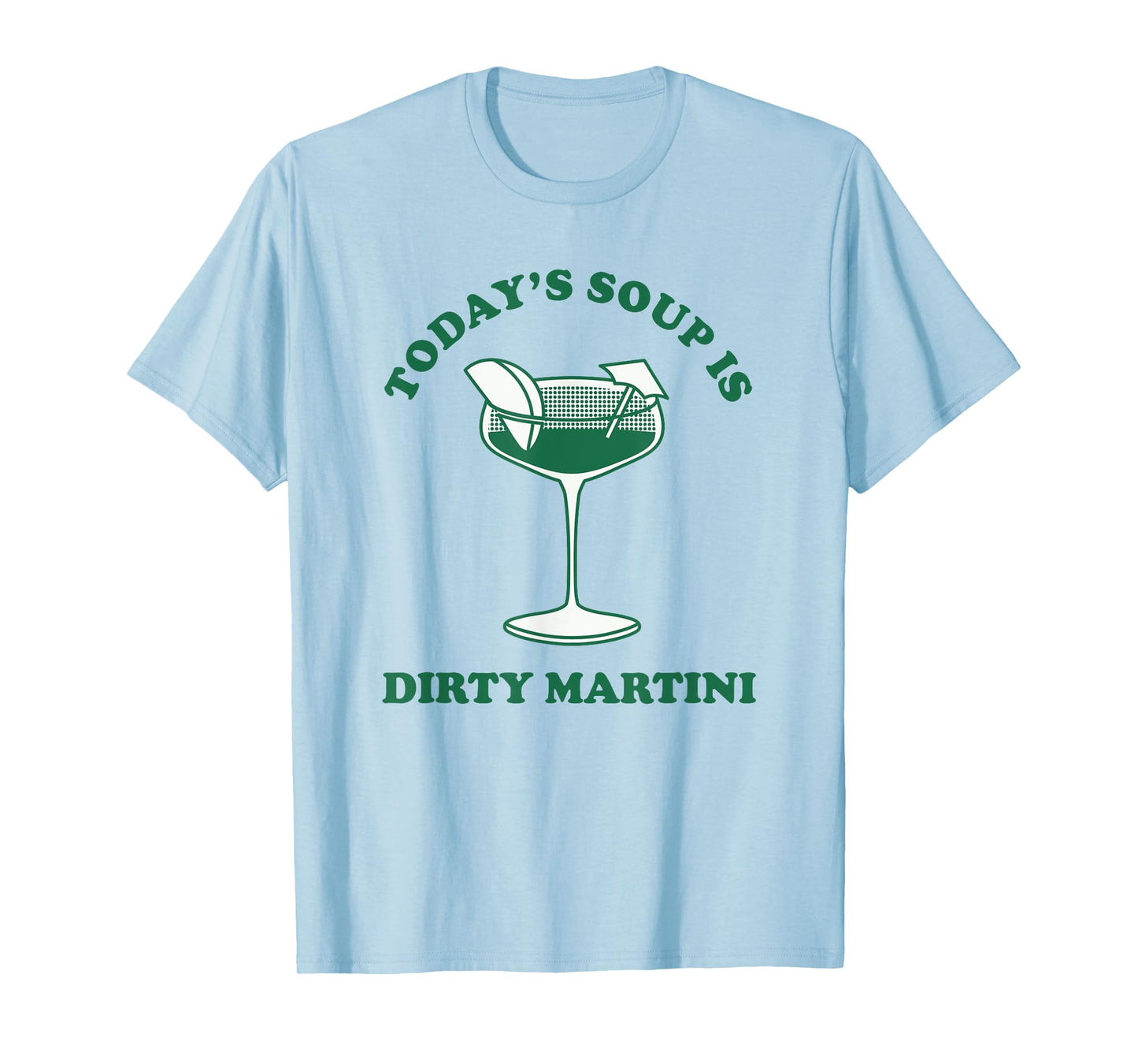 Today's Soup Is Dirty Martini Funny Martini Cocktail T-Shirt