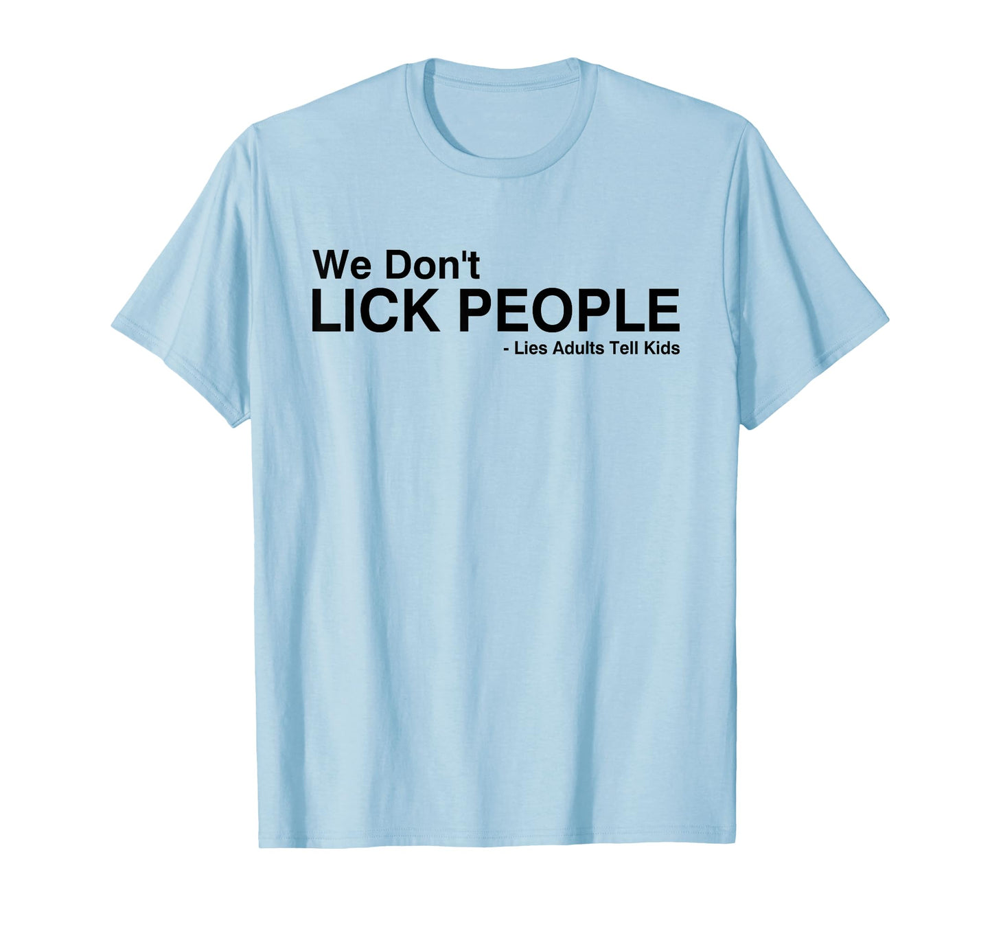We Don't Lick People Lies Adults Tell Kids Funny Saying T-Shirt