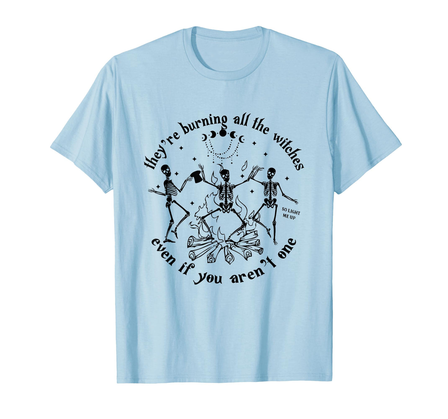 They're Burning All The Witches Even If You Aren't One T-Shirt