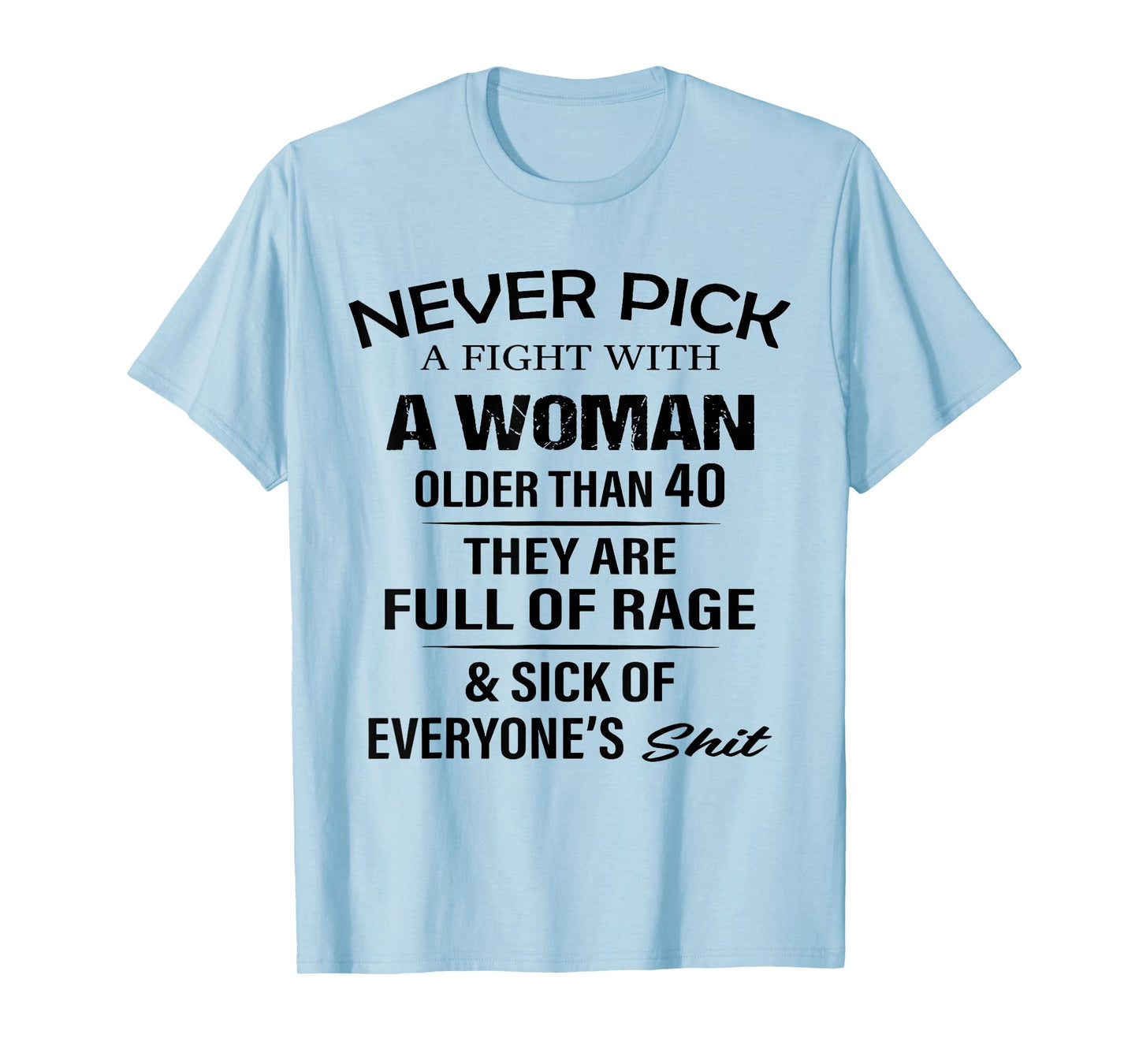 Never Pick A Fight with A Woman Over 40 They're Full of Rage T-Shirt