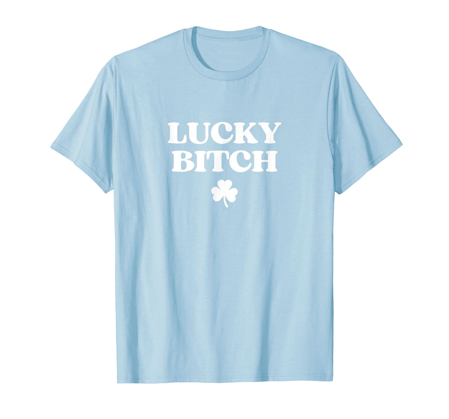 Lucky Bitch Shirt Funny St Patricks Day Funny Irish Girl T-Shirt - T-Shirt | Light Blue