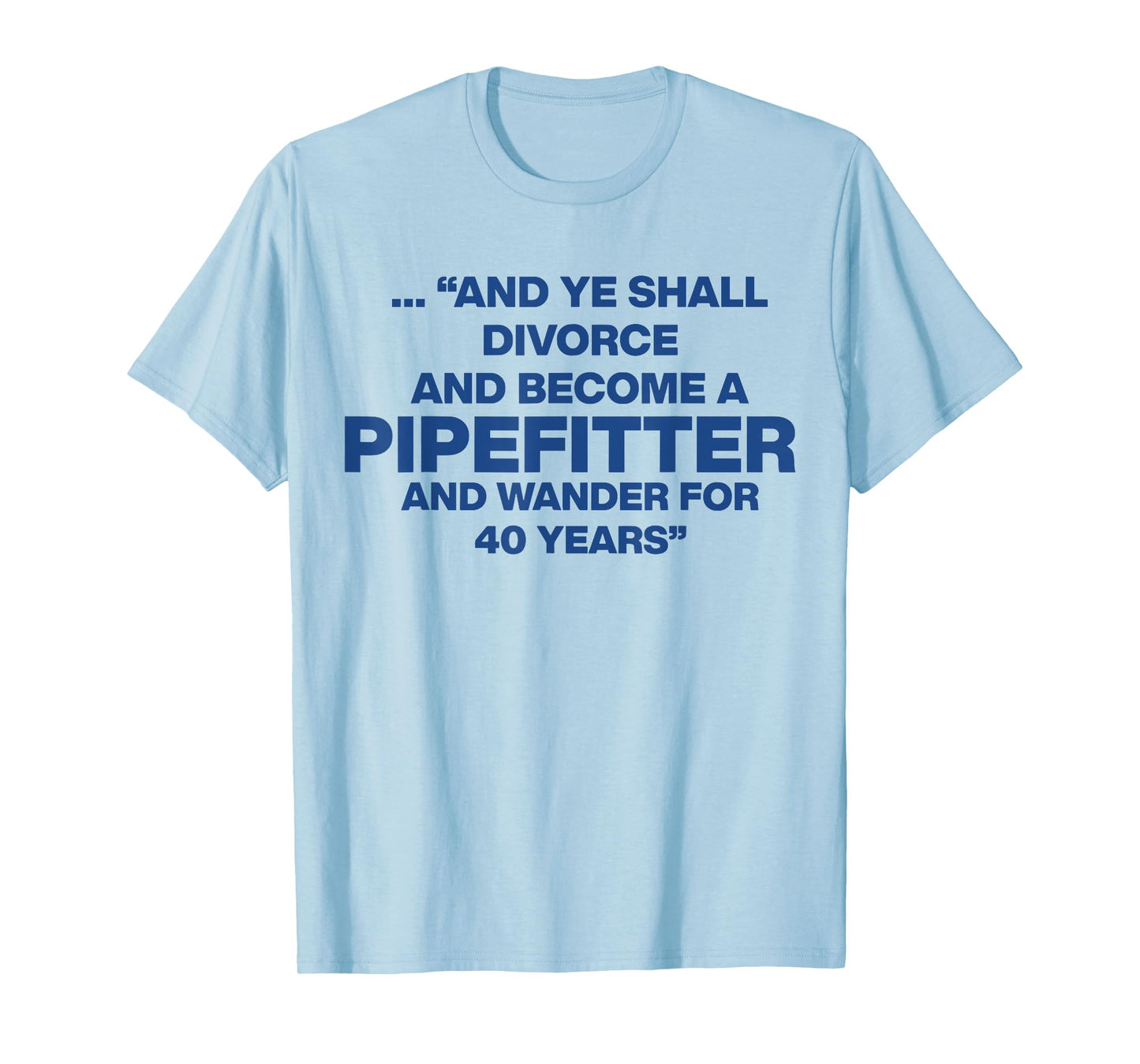 And Ye Shall Divorce And Become A Pipefitter T-Shirt