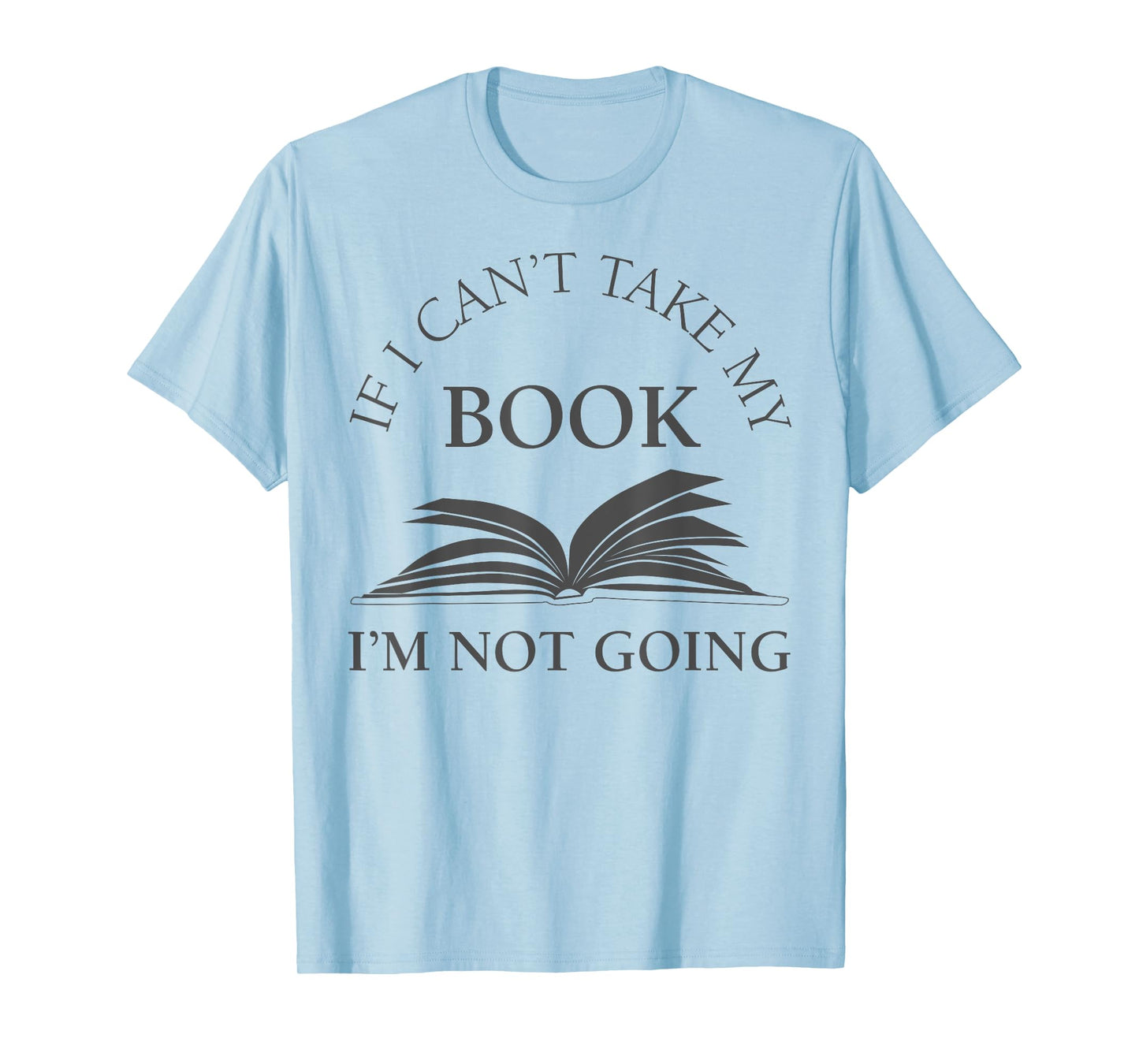 If I Can't Take My Book I'm Not Going Funny Reading Shirt T-Shirt