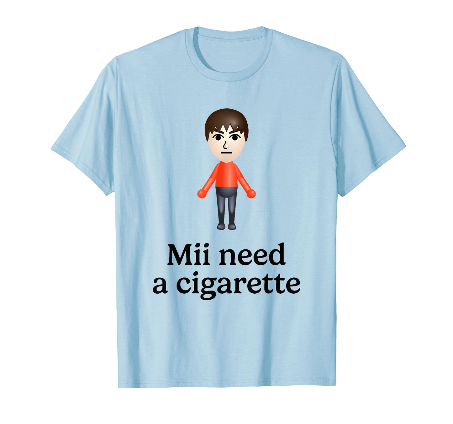 Mii Need A Cigarette Funny Humour Men Women T-Shirt