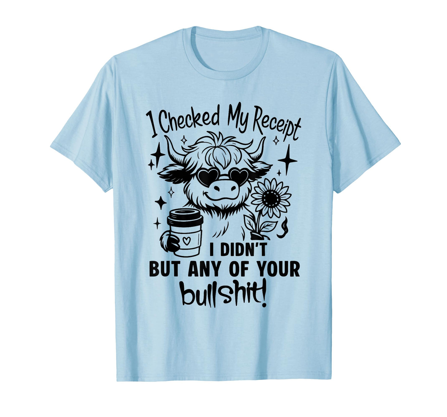 Cow I Checked My Receipt I Didn't Buy Any of Your Bullshit T-Shirt