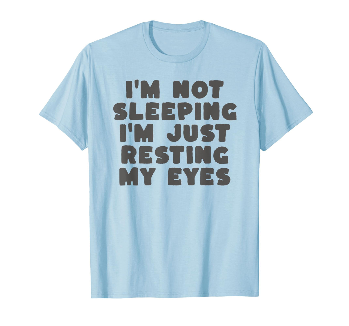 I'm Not Sleeping I'm Just Resting My Eyes T-Shirt