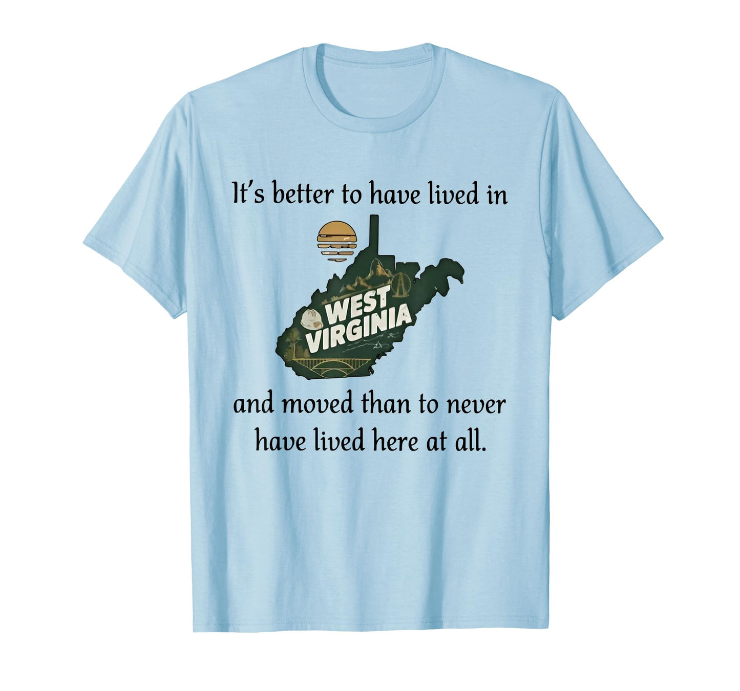 It's Better to Have Lived in West Virginia and Moved T-Shirt