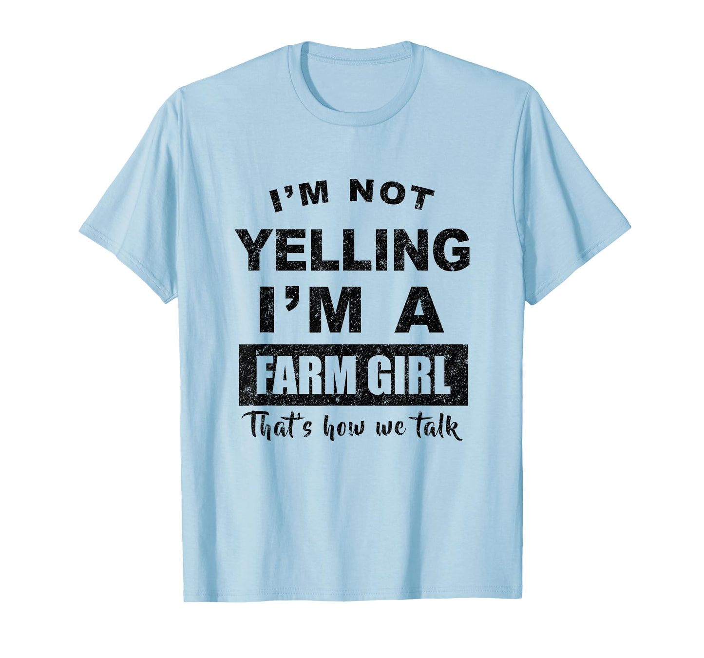 I'm Not Yelling I'm a Farm Girl That's How We Talk T-Shirt