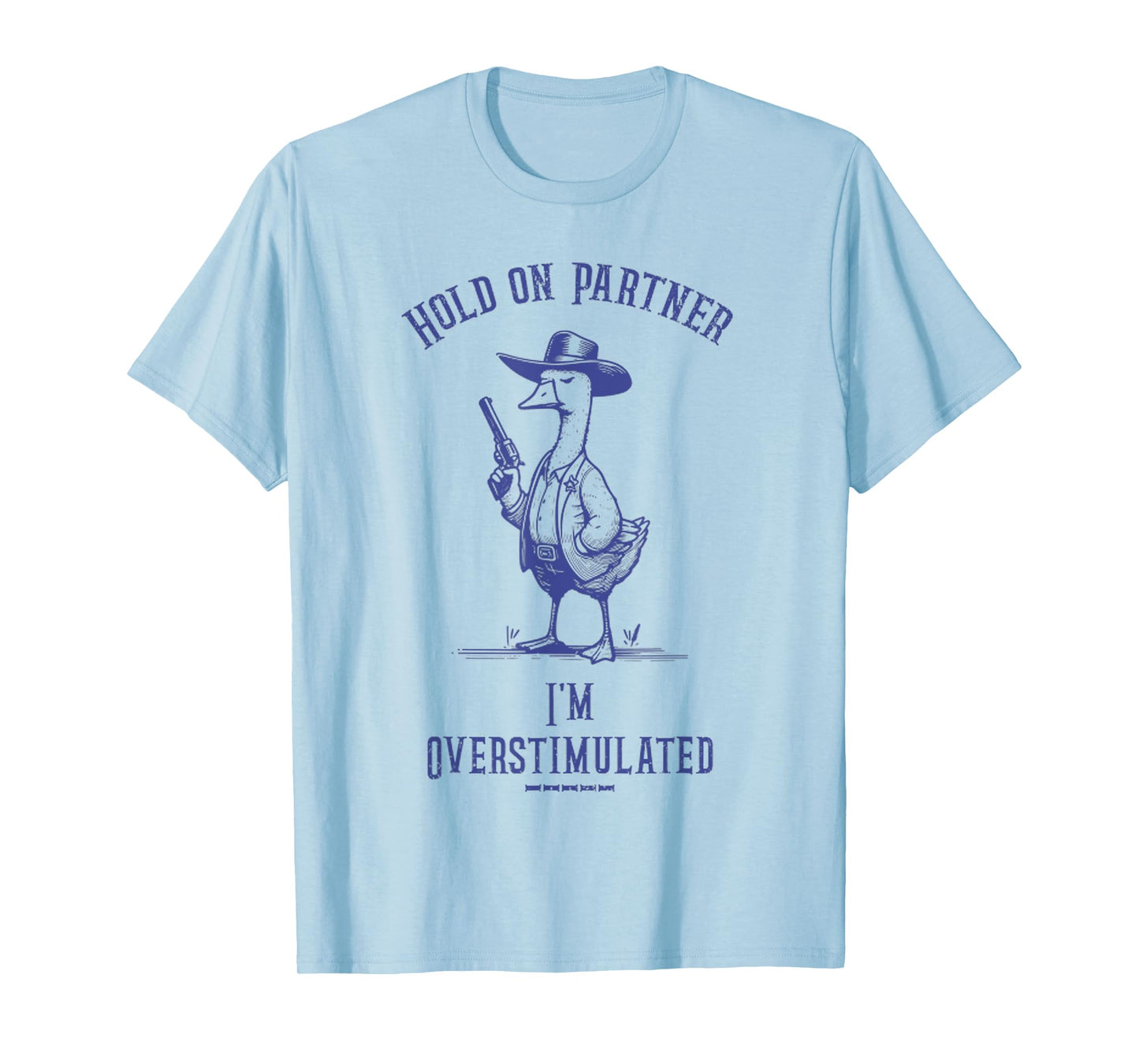 Hold On Partner I'm Overstimulated Funny Goose Cowboy T-Shirt