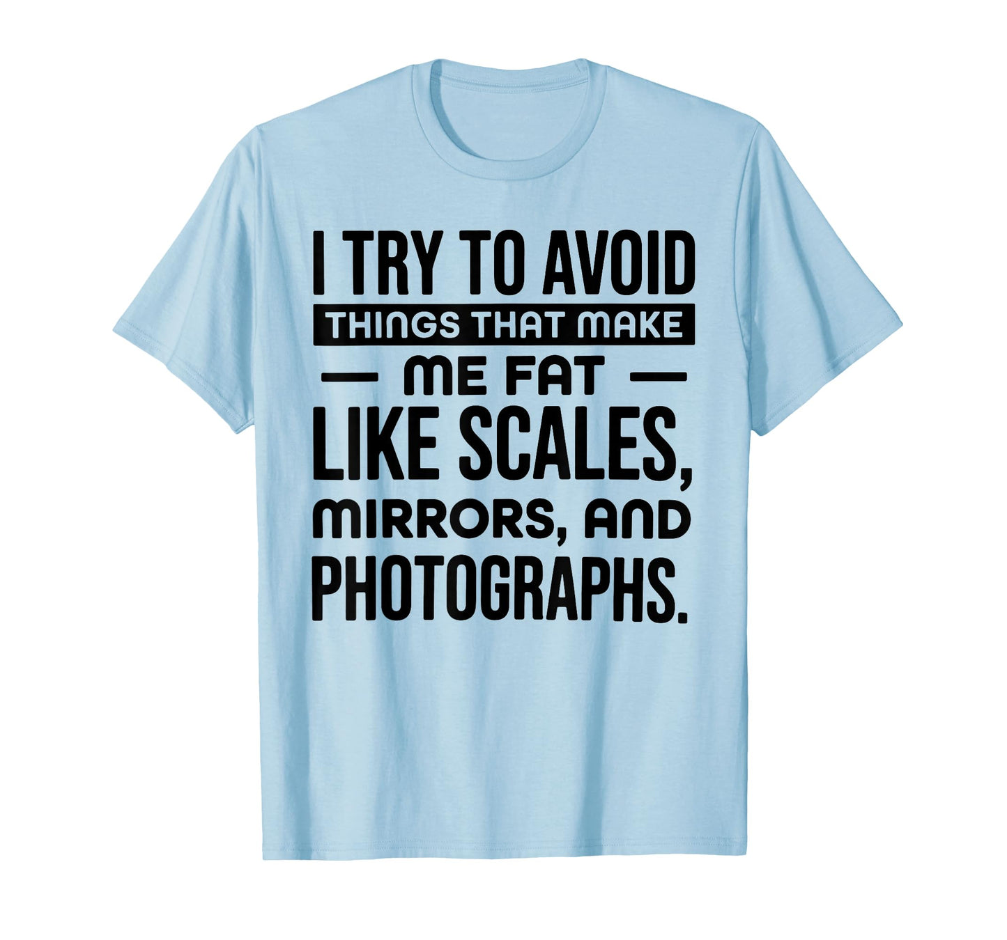 I Try to Avoid Things That Make Me Fat Like Scales Mirrors T-Shirt
