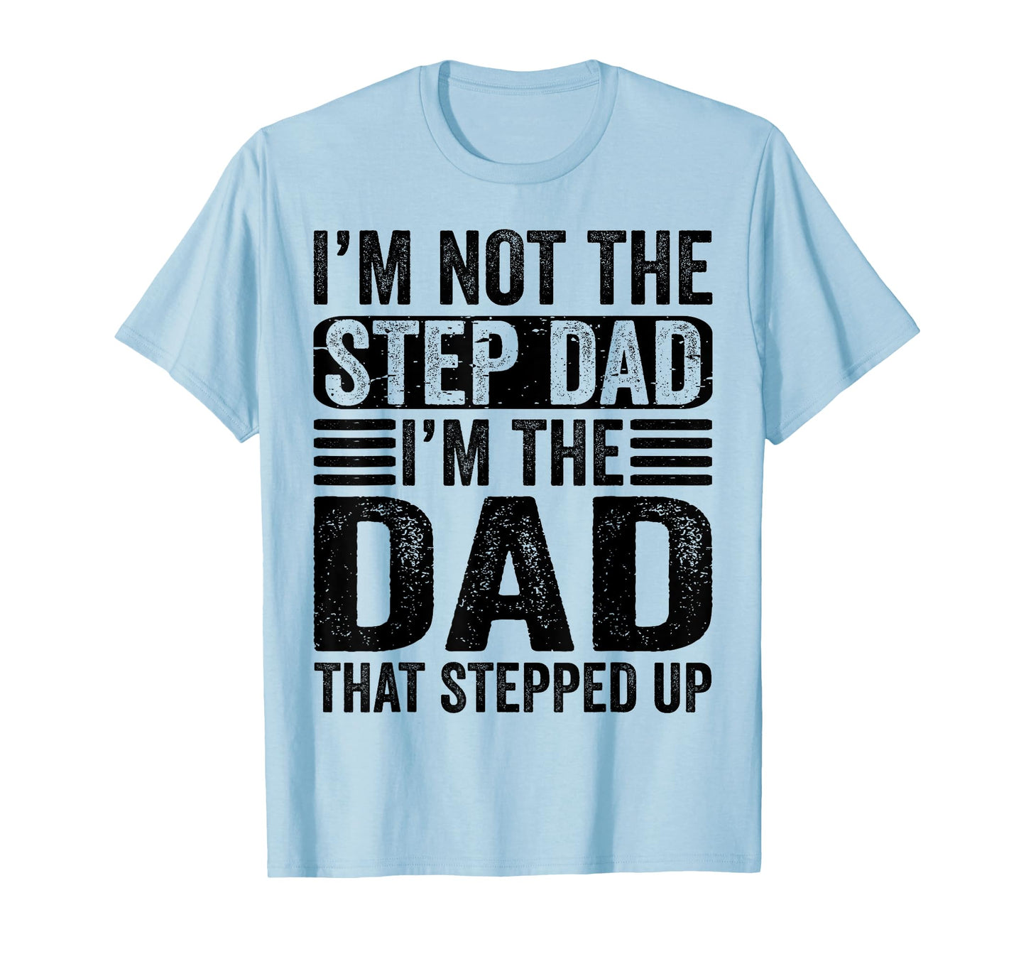 I'm Not The Step Dad I'm The Dad That Stepped Up Father T-Shirt