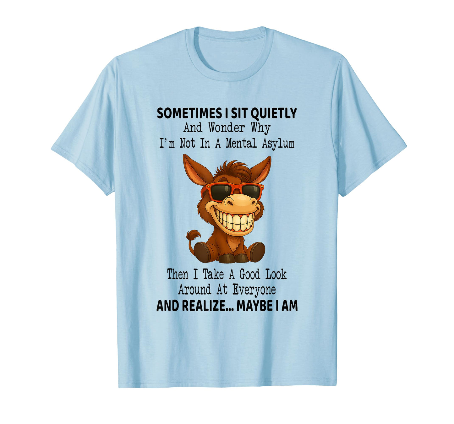 Sometimes I Sit Quietly and Wonder Why I'm Not in A Mental T-Shirt