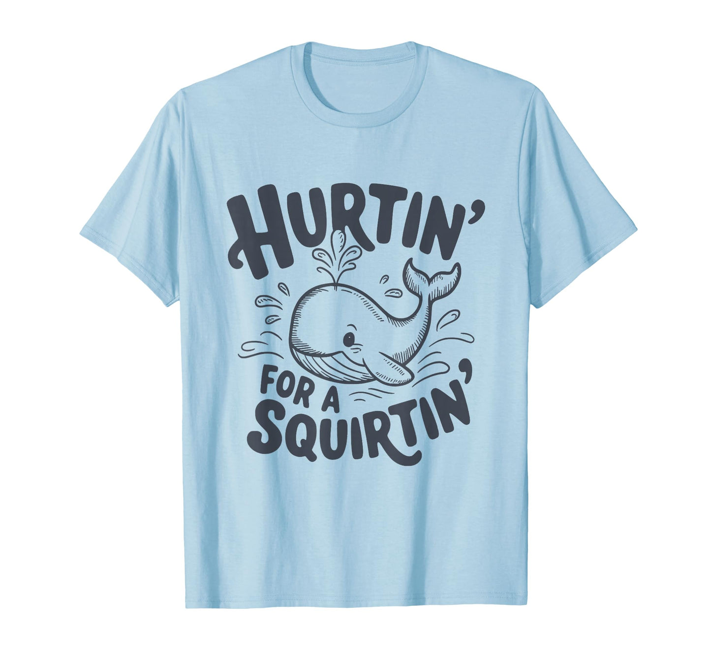 Hurtin' For A Squirtin' Funny Whale T-Shirt