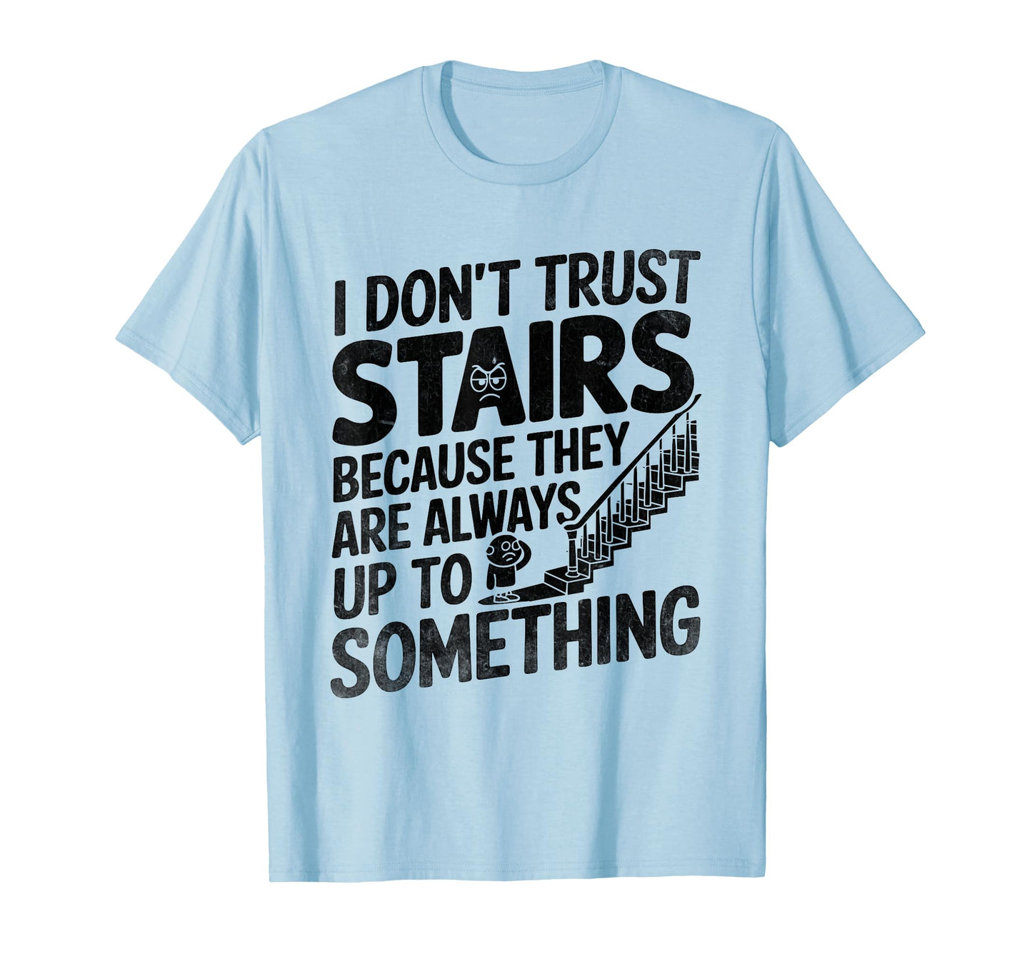 I Don't Trust Stairs Because They Are Always Up To Something T-Shirt