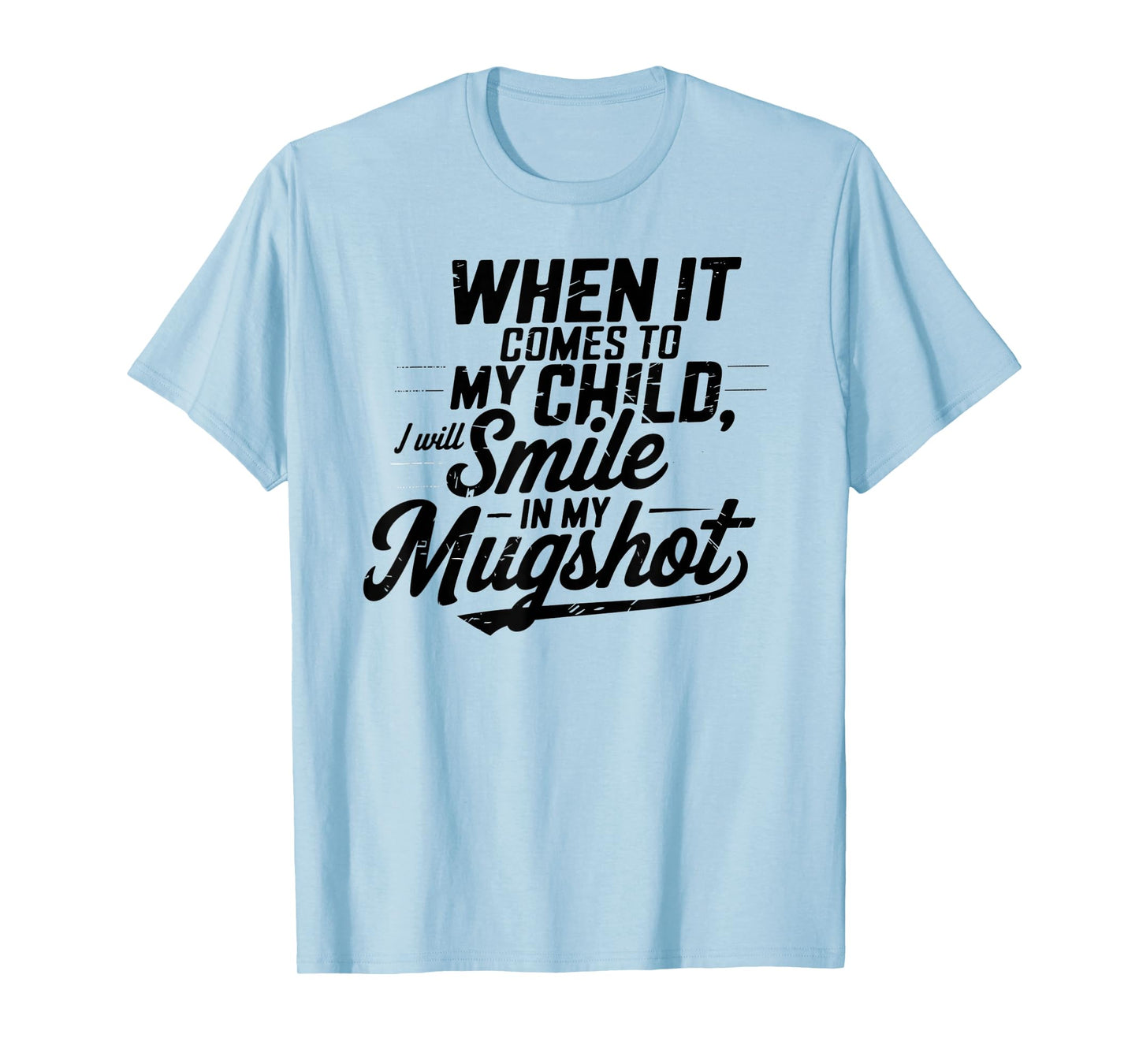 When It Comes To My Children I Will Smile In My Mugshot T-Shirt