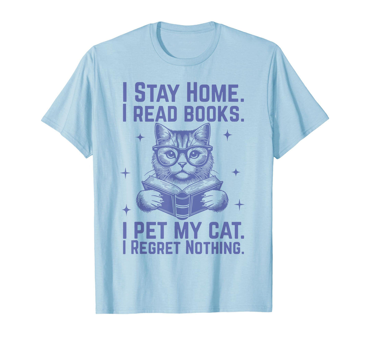 I Stay Home I Read Books I Pet My Cat I Regret Nothing T-Shirt