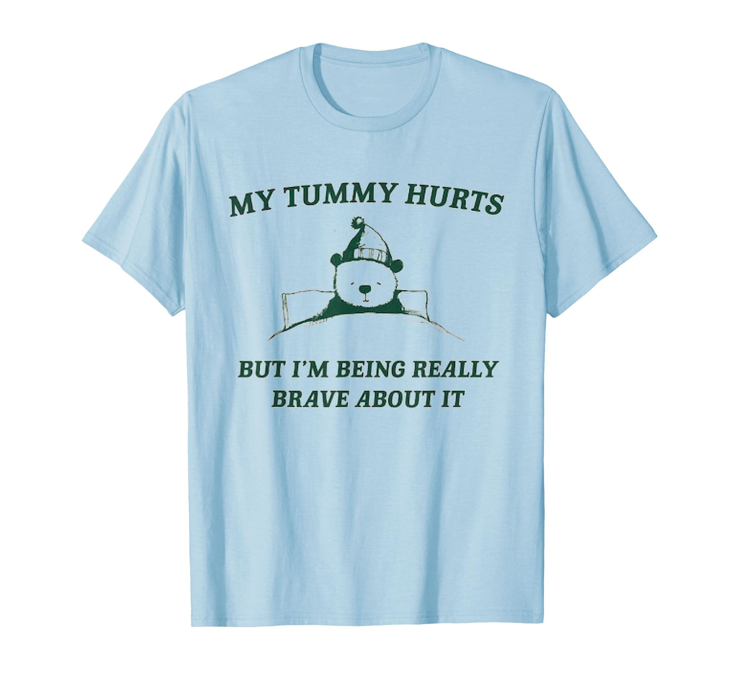 My Tummy Hurts But I'm Being Really Brave About It Bear T-Shirt