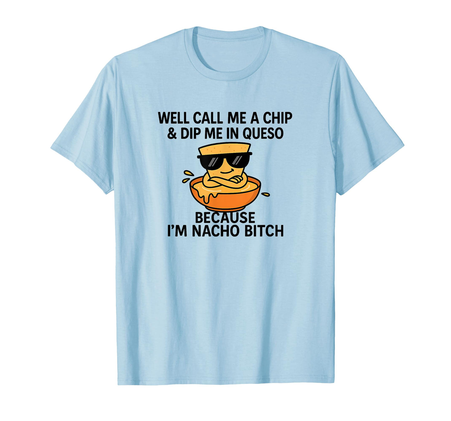 Nacho Btch Queso Chip Well Call Me A Chip & Dip Me T-Shirt