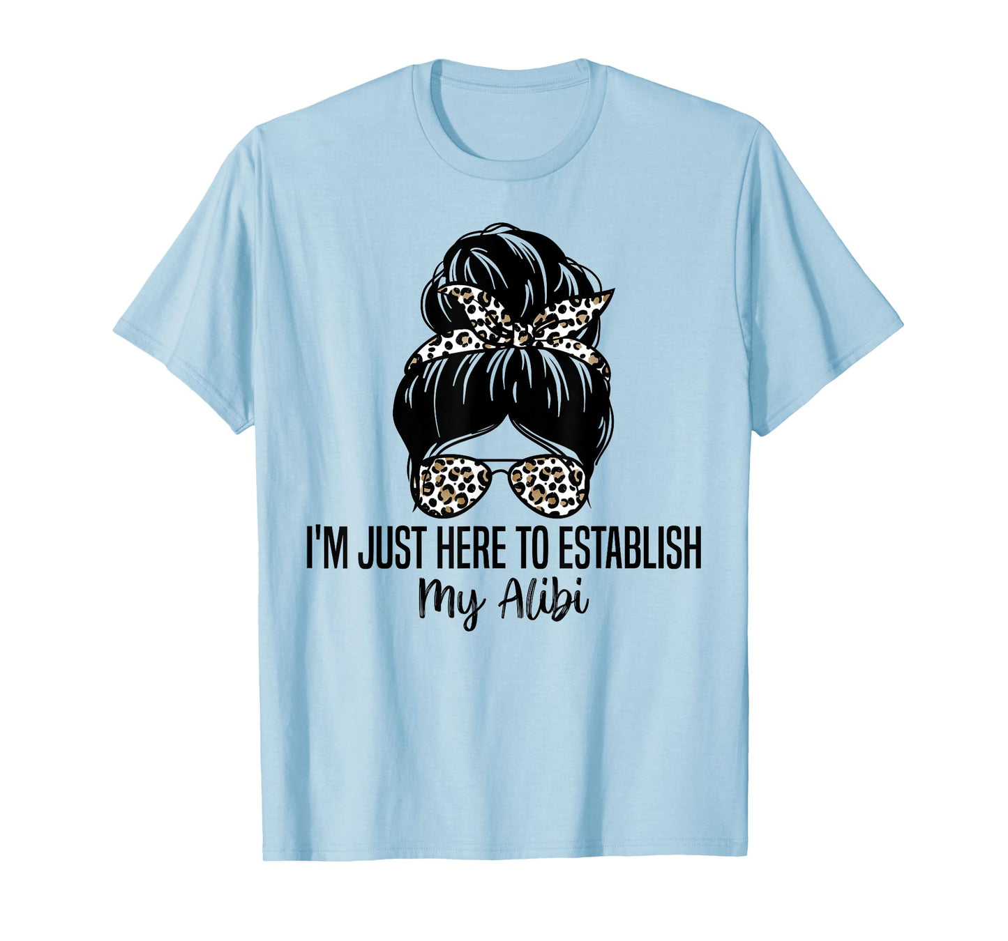 I'm Just Here To Establish My Alibi Funny Sarcasm Quotes T-Shirt