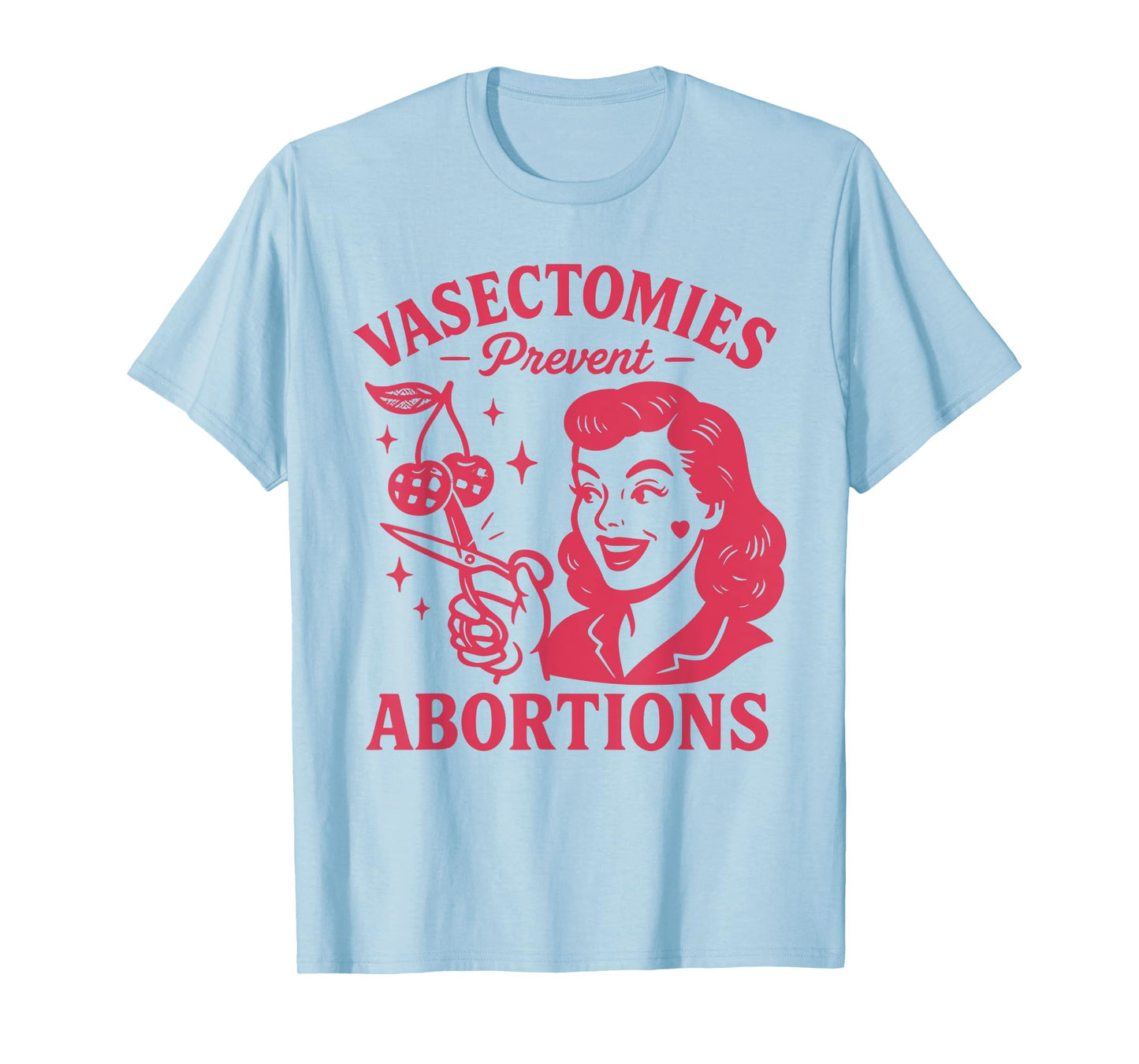 Feminist Women's Rights Vasectomies Prevent Abortions T-Shirt