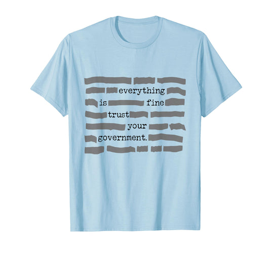 Everything is Fine Trust Your Government Sarcastic Quote T-Shirt