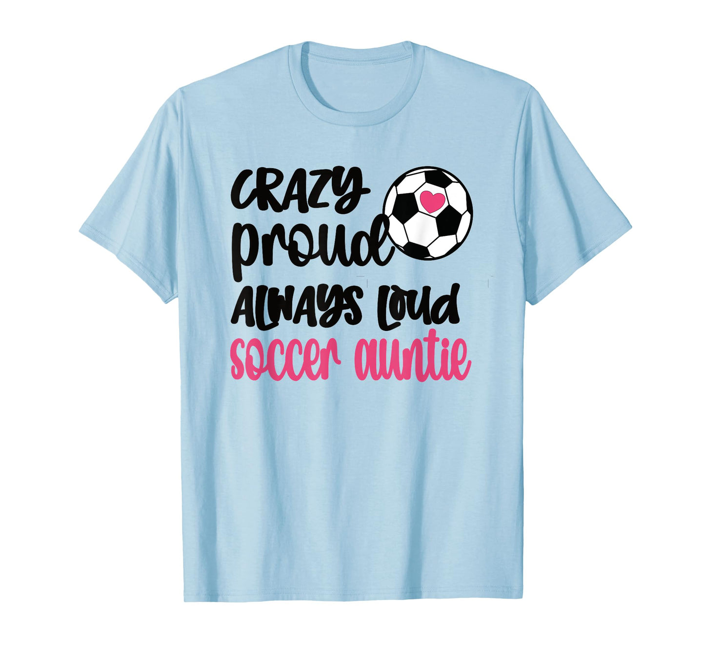 Crazy Proud Always Loud Soccer Auntie Soccer Aunt T-Shirt